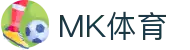 MK体育电竞（中国）官方网站-MK Sports